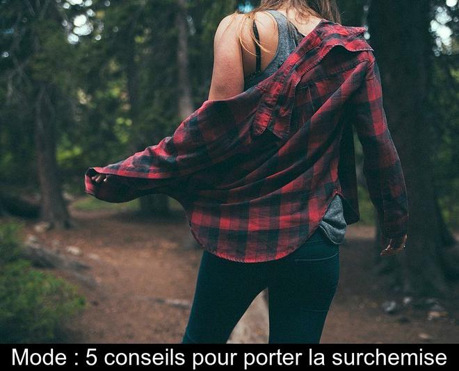 Mode : 5 conseils pour porter la surchemise