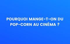Le saviez-vous : Pourquoi mange-t-on du pop-corn au cinéma ?